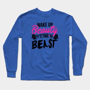 wake up beauty it's time to beast 4 Long Sleeve T-Shirt